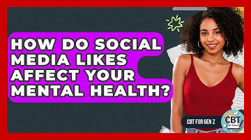 How Do Social Media Likes Affect Your Mental Health? - CBT for Gen Z