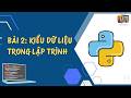 LẬP TRÌNH PYTHON [PHẦN 2] - Bài 2: Kiểu dữ liệu trong lập trình