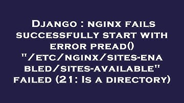 Django : nginx fails successfully start with error pread() "/etc/nginx/sites-enabled/sites-available