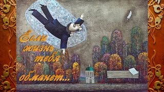 Александр Пушкин. ЕСЛИ ЖИЗНЬ ТЕБЯ ОБМАНЕТ... Александр Пушкин. ЕСЛИ ЖИЗНЬ ТЕБЯ ОБМАНЕТ...