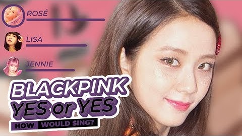 How Would BLACKPINK Sing “YES or YES” (TWICE)