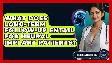 What Does Long-term Follow-up Entail For Neural Implant Patients? - Neurotech Insight Pro