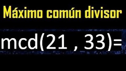 mcd 21 y 33 , maximo comun divisor , como se halla , ejemplos