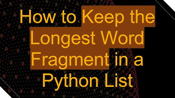 How to Keep the Longest Word Fragment in a Python List