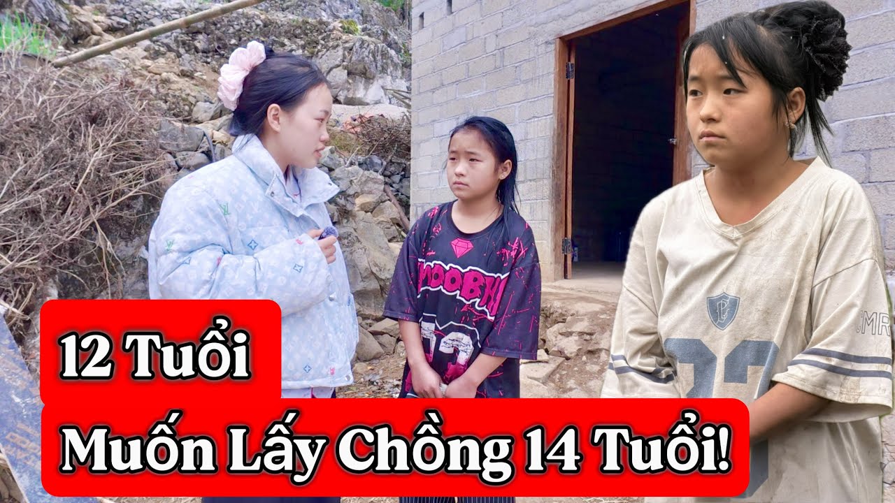 Cháu Pà Can Ngăn Em Thu 12 Tuổi Đòi Lấy Chồng Sau Tết.