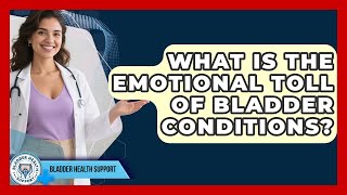 What Is The Emotional Toll Of Bladder Conditions? - Bladder Health Support