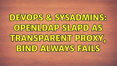 DevOps & SysAdmins: OpenLDAP slapd as transparent proxy, bind always fails