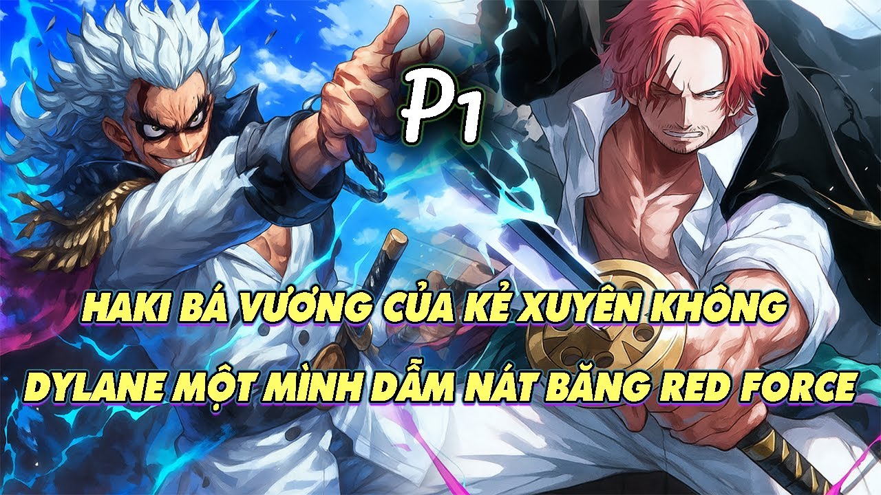 HAKI BÁ VƯƠNG CỦA KẺ XUYÊN KHÔNG – DYLANE MỘT MÌNH DẪM NÁT BĂNG RED FORCE | P1