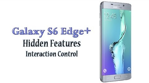 Galaxy S6 Edge Plus Hidden Feature - Interaction Control