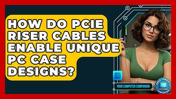 How Do PCIe Riser Cables Enable Unique PC Case Designs? - Your Computer Companion