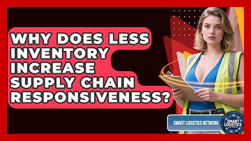 Why Does Less Inventory Increase Supply Chain Responsiveness? - Smart Logistics Network