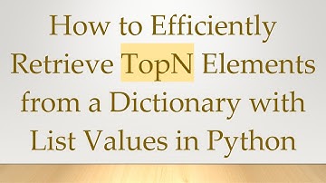 How to Efficiently Retrieve TopN Elements from a Dictionary with List Values in Python