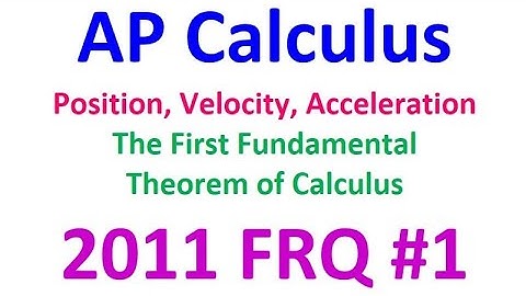 2011 FRQ 1 - Position, Velocity, Acceleration and the First Fundamental Theorem of Calculus (TI-84)