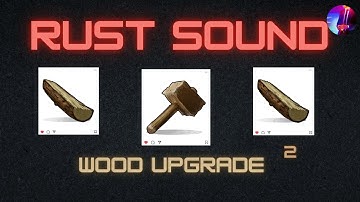 Rust - Wood Upgrade - Sound 2