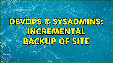 DevOps & SysAdmins: Incremental backup of site (3 Solutions!!)