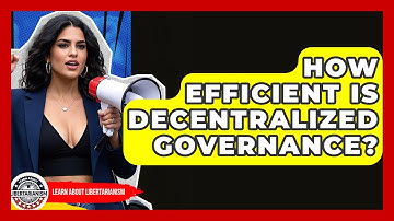 How Efficient Is Decentralized Governance? - Learn About Libertarianism