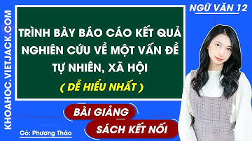 Trình bày báo cáo kết quả nghiên cứu về một vấn đề tự nhiên hoặc xã hội | Ngữ văn 12 - Kết nối