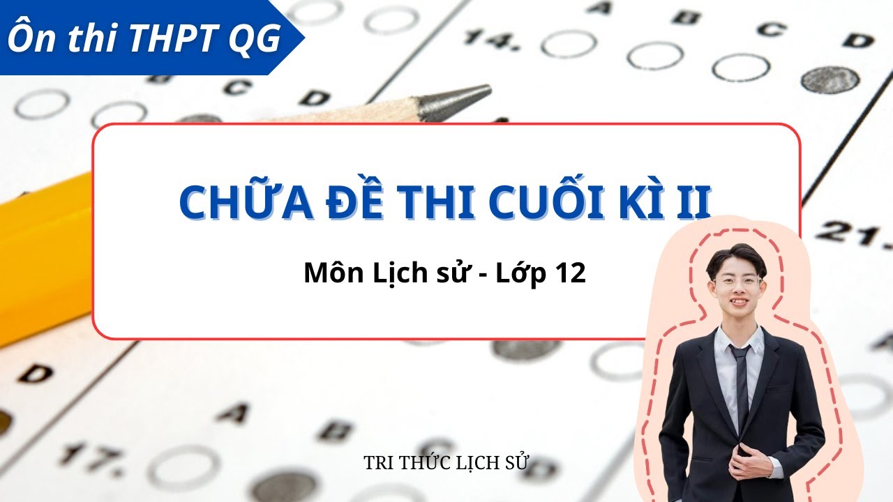 [HOT] CHỮA ĐỀ THI THỬ CUỐI KÌ II - MÔN LỊCH SỬ LỚP 12