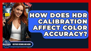 How Does HDR Calibration Affect Color Accuracy? - NextGen Viewing and Audio