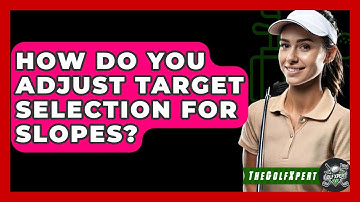 How Do You Adjust Target Selection For Slopes? - The Golf Xpert