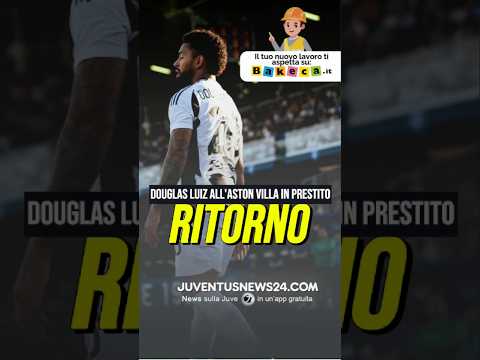 Video DOUGLAS LUIZ, RITORNO ALL'ASTON VILLA #juve #juventusnews24