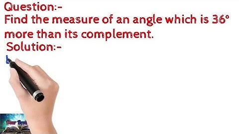 Find the measure of an angle which is 36° more than its complement.