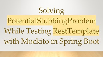 Solving PotentialStubbingProblem While Testing RestTemplate with Mockito in Spring Boot