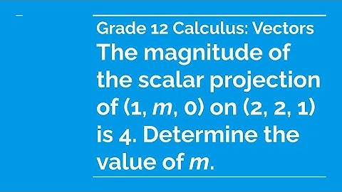 Grade 12 Calculus & Vectors - The magnitude of the scalar projection of (1, m, 0) on (2, 2, 1) is...