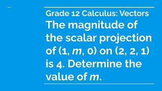 Grade 12 Calculus & Vectors - The magnitude of the scalar projection of (1, m, 0) on (2, 2, 1) is...