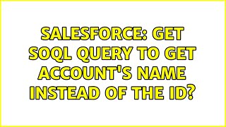 Salesforce: Get SOQL Query to get Account's Name Instead of the Id