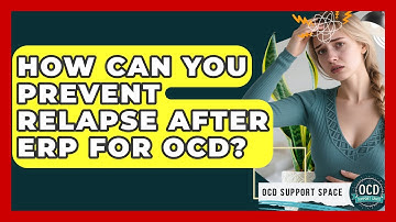 How Can You Prevent Relapse After ERP For OCD? - OCD Support Space
