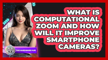 What Is Computational Zoom And How Will It Improve Smartphone Cameras? - The Hardware Hub
