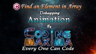 Cpp Find an Element in Array | Cpp programming | Coding Maxima | coding animations | debugging code