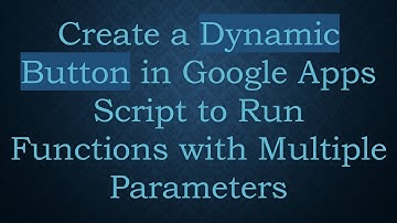 Create a Dynamic Button in Google Apps Script to Run Functions with Multiple Parameters
