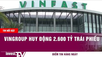 Tin tức | Vingroup huy động 2.600 tỷ trái phiếu| INVEST TV