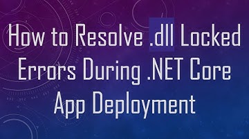 How to Resolve .dll Locked Errors During .NET Core App Deployment