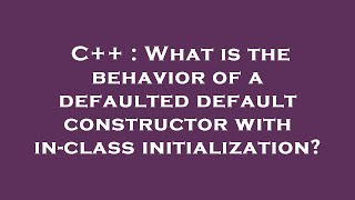 C++ : What is the behavior of a defaulted default constructor with in-class initialization?