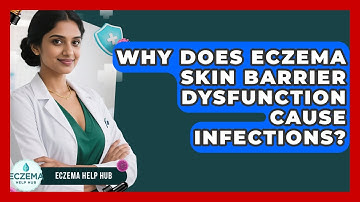 Why Does Eczema Skin Barrier Dysfunction Cause Infections? - Eczema Help Hub