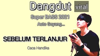 SEBELUM  TERLANJUR - Caca Handika ||  Lagu Dangdut Viral 2021 by Adi