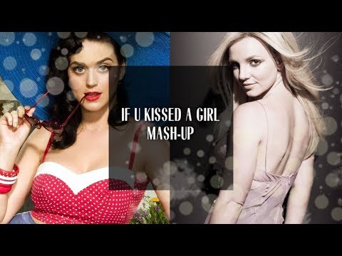 If U Kissed A Girl Katy Perry X Britney Spears Mash Up