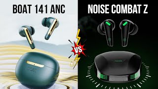 BoAt Airdopes 141 ANC vs Noise Buds Combat Z?Which one is better  ?