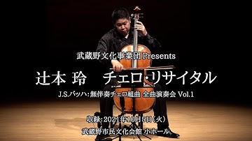 辻本玲 チェロ・リサイタル　J.S.バッハ：無伴奏チェロ組曲 全曲演奏会 Vol. 1　配信予告