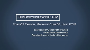 The Brothers WISP 102 - FortiOS Exploit, Mikrotik Cube60, Unifi DTIM