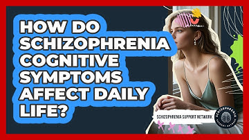 How Do Schizophrenia Cognitive Symptoms Affect Daily Life? - Schizophrenia Support Network