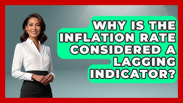 Why Is The Inflation Rate Considered A Lagging Indicator? - Learn About Economics