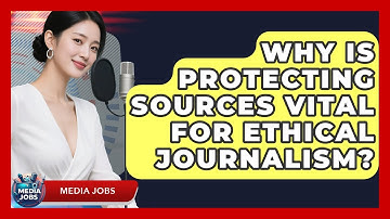 Why Is Protecting Sources Vital For Ethical Journalism? - Media Jobs