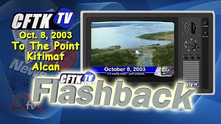 CFTK-TV's Flashback - October 8, 2003 - To The Point: Kitimat /Alcan  - Reporter: John Crawford