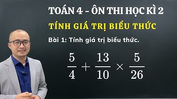 BÀI 1 - TÍNH GIÁ TRỊ BIỂU THỨC | Toán 4 - Ôn thi học kì 2 | Thầy Nguyễn Văn Quyền
