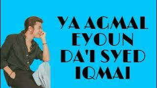 DA'I SYED IQMAL - YA AGMAL EYOUN LYRICS