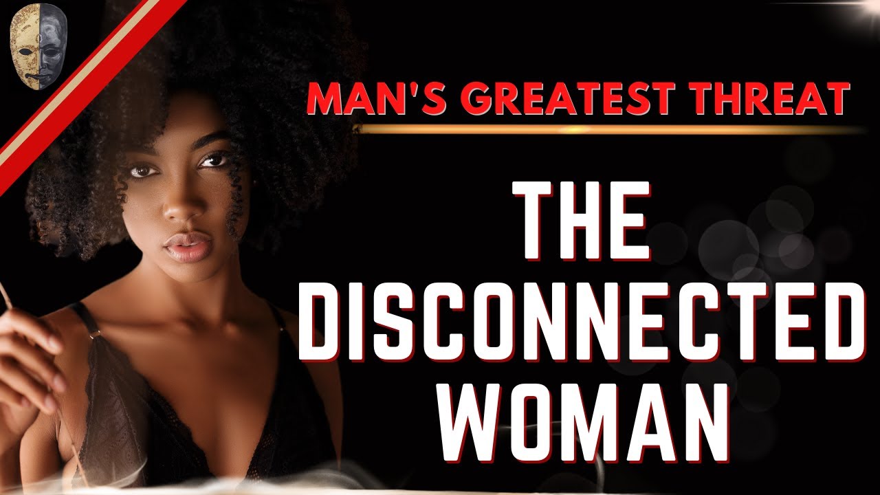 The Disconnected Woman Man's Greatest Threat YouTube